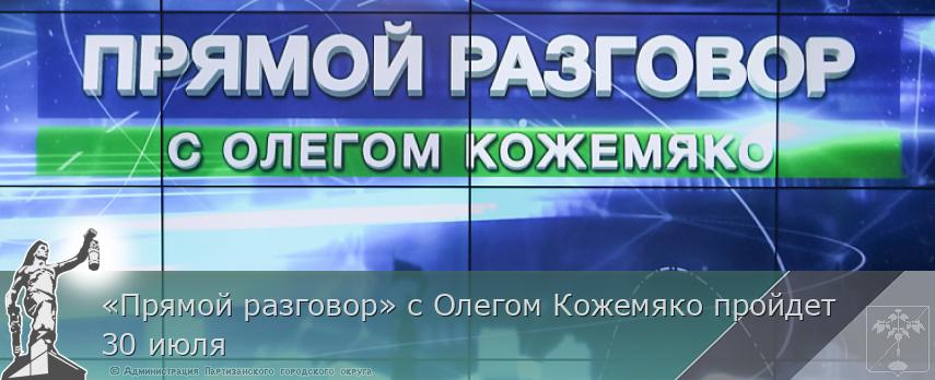 «Прямой разговор» с Олегом Кожемяко пройдет 30 июля